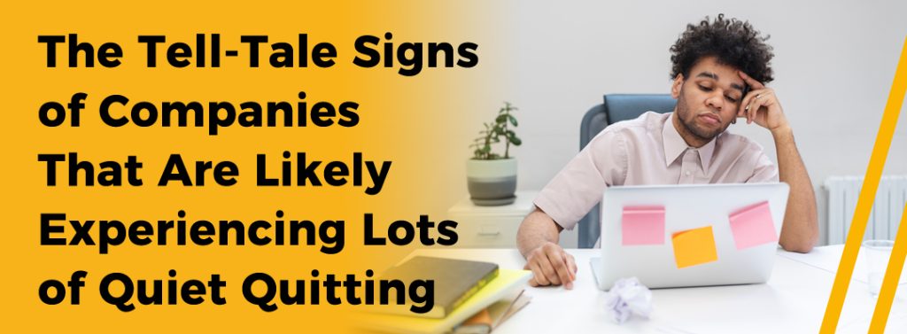 The Tell-Tale Signs of Companies That Are Likely Experiencing Lots of Quiet Quitting