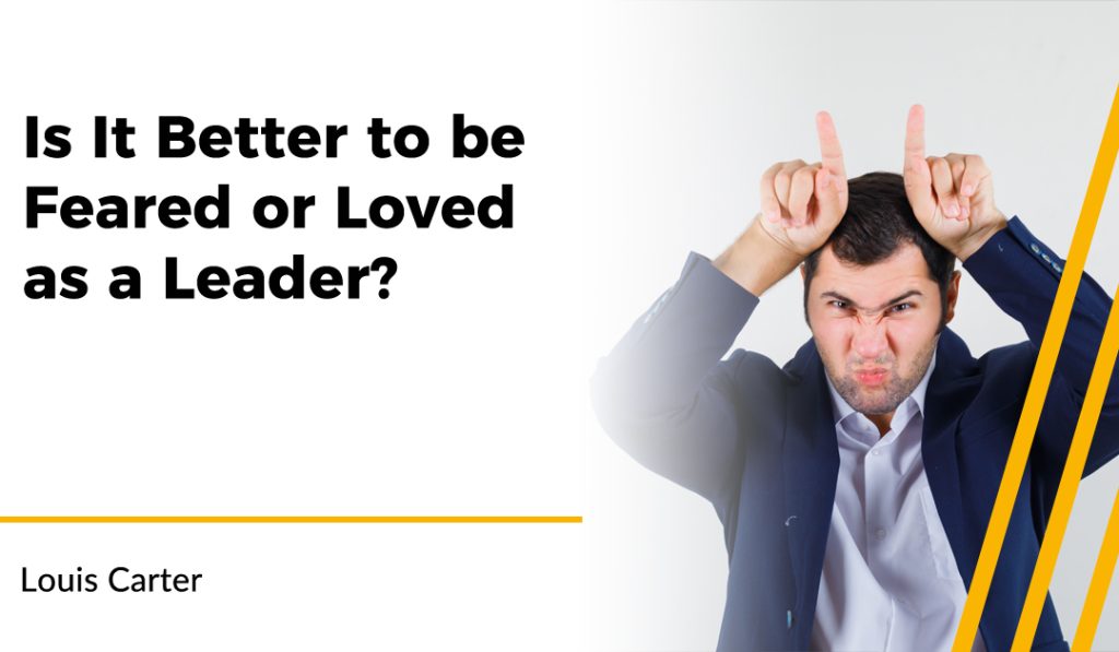 Is It Better to be Feared or Loved as a Leader?