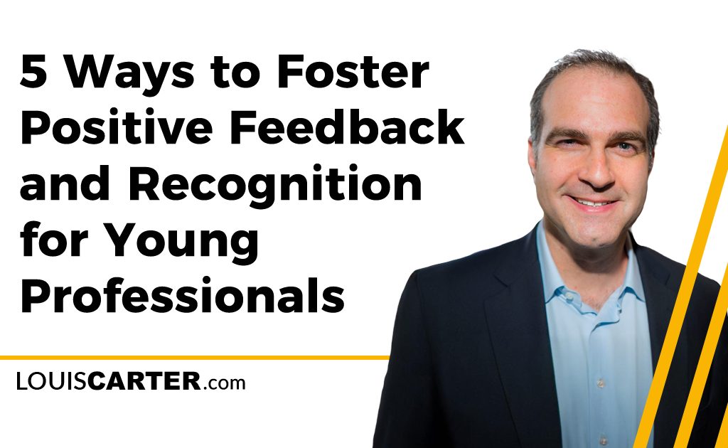 5 Ways to Foster Positive Feedback and Recognition for Young Professionals