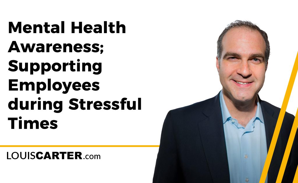 Mental Health Awareness; Supporting Employees during Stressful Times